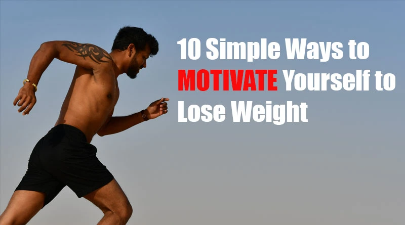 10 Simple Ways to Motivate Yourself to Lose Weight